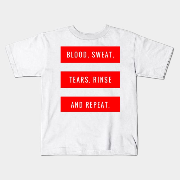 Blood Sweat Tears Rinse and Repeat Kids T-Shirt by GMAT